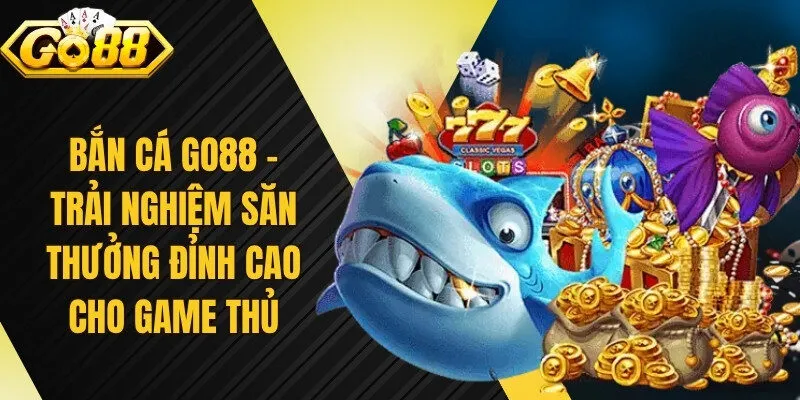 Bắn Cá Go88 – Trải Nghiệm Săn Thưởng Đỉnh Cao Cho Game Thủ 9 Sunwin Bắn Cá Go88 – Trải Nghiệm Săn Thưởng Đỉnh Cao Cho Game Thủ