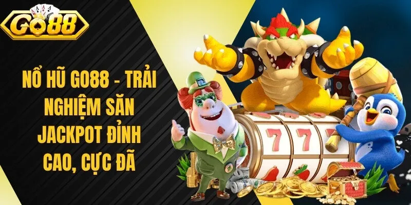 Nổ Hũ Go88 – Trải Nghiệm Săn Jackpot Đỉnh Cao, Cực Đã